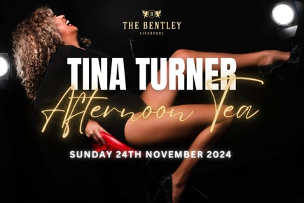 Afternoon Tea with Tina Turner - Nov 24th - The Bentley, Liverpool